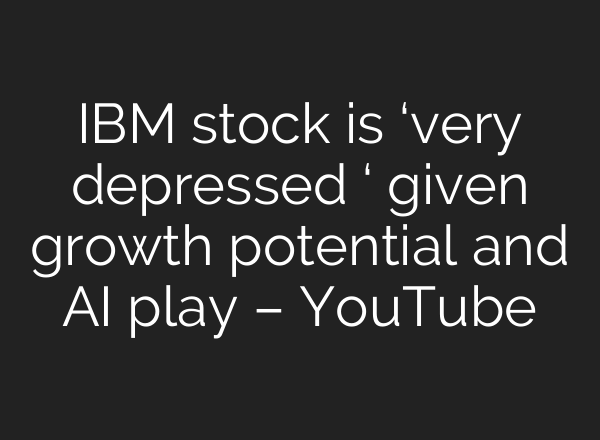 IBM stock is ‘very depressed ‘ given growth potential and <b>AI</b> play – YouTube