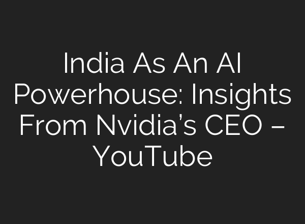India As An <b>AI</b> Powerhouse: Insights From Nvidia’s CEO – YouTube