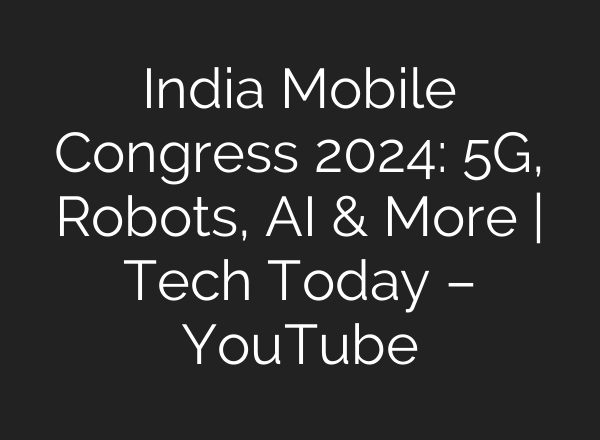India Mobile Congress 2024: 5G, Robots, <b>AI</b> & More | Tech Today – YouTube