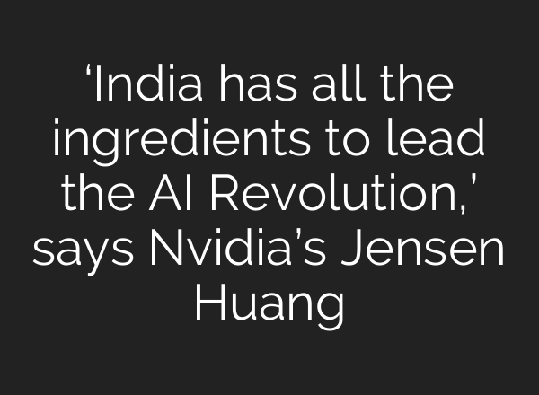 ‘India has all the ingredients to lead the <b>AI</b> Revolution,’ says Nvidia’s Jensen Huang