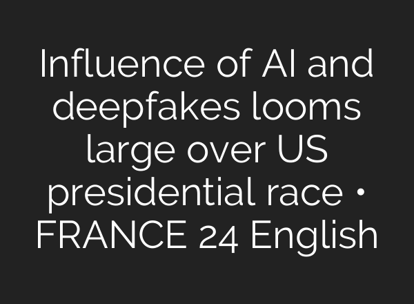 Influence of <b>AI</b> and deepfakes looms large over US presidential race • FRANCE 24 English