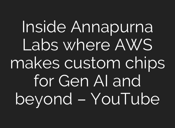 Inside Annapurna Labs where AWS makes custom chips for Gen <b>AI</b> and beyond – YouTube