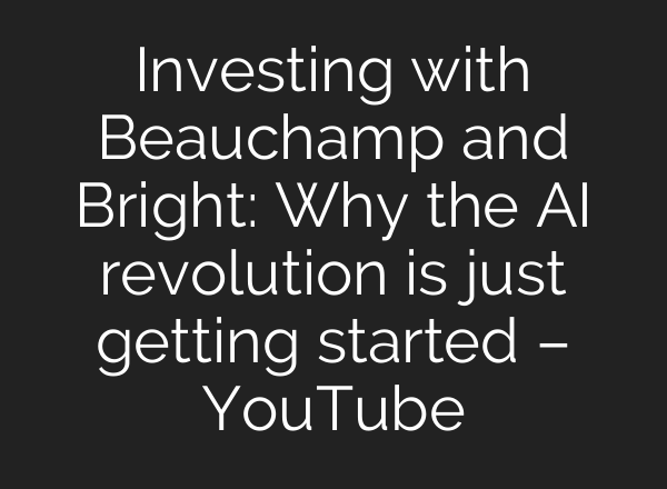 Investing with Beauchamp and Bright: Why the <b>AI</b> revolution is just getting started – YouTube