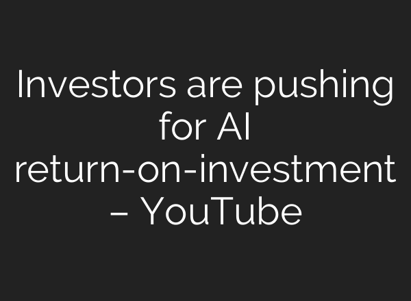 Investors are pushing for <b>AI</b> return-on-investment – YouTube