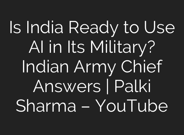 Is India Ready to Use <b>AI</b> in Its Military? Indian Army Chief Answers | Palki Sharma – YouTube