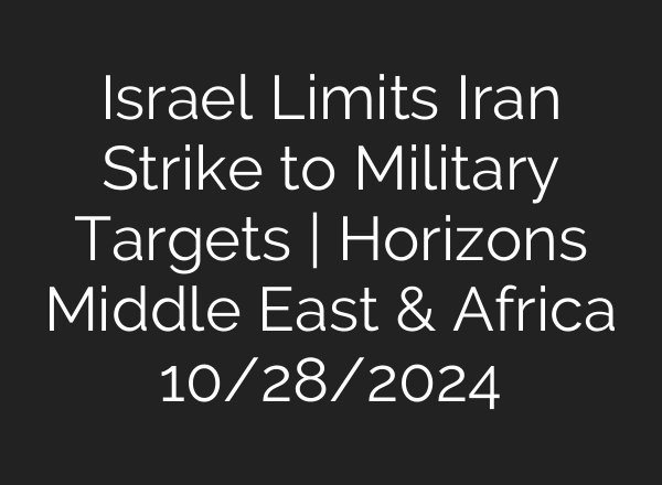 Israel Limits Iran Strike to Military Targets | Horizons Middle East & Africa 10/28/2024