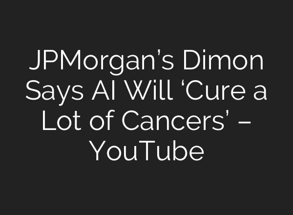 JPMorgan’s Dimon Says <b>AI</b> Will ‘Cure a Lot of Cancers’ – YouTube