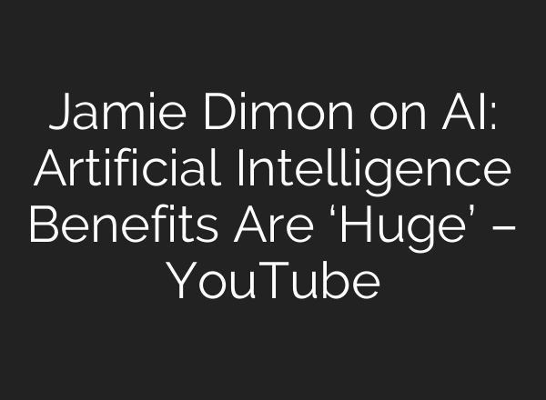 Jamie Dimon on <b>AI</b>: Artificial Intelligence Benefits Are ‘Huge’ – YouTube