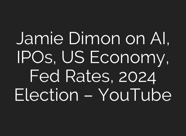 Jamie Dimon on <b>AI</b>, IPOs, US Economy, Fed Rates, 2024 Election – YouTube