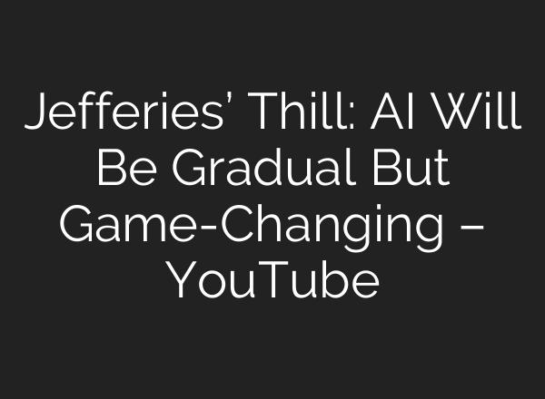 Jefferies’ Thill: <b>AI</b> Will Be Gradual But Game-Changing – YouTube