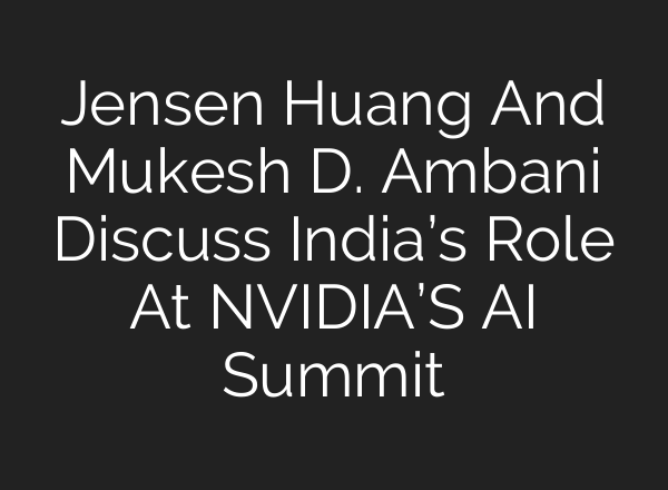 Jensen Huang And Mukesh D. Ambani Discuss India’s Role At NVIDIA’S <b>AI</b> Summit