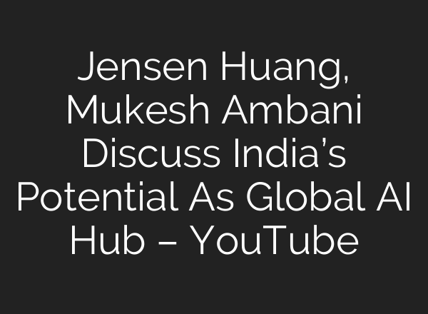 Jensen Huang, Mukesh Ambani Discuss India’s Potential As Global <b>AI</b> Hub – YouTube