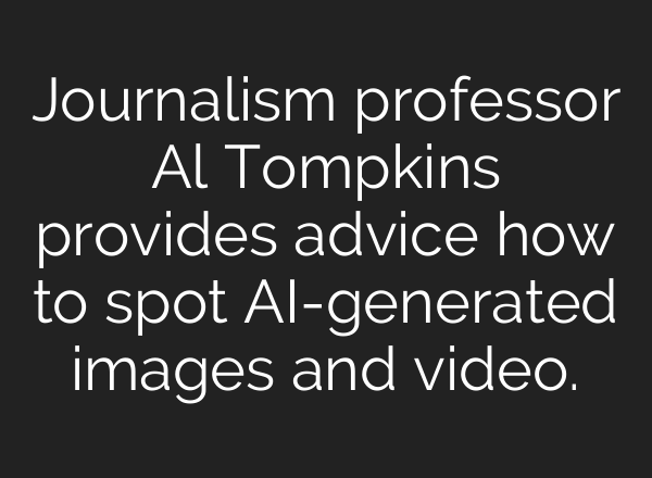 Journalism professor Al Tompkins provides advice how to spot <b>AI</b>-generated images and video.