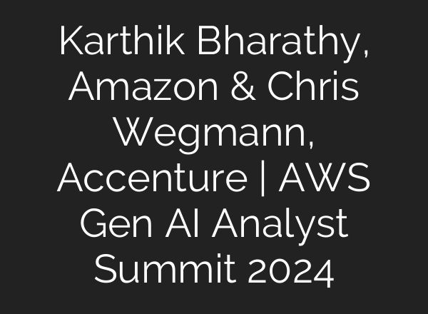 Karthik Bharathy, Amazon & Chris Wegmann, Accenture | AWS Gen <b>AI</b> Analyst Summit 2024