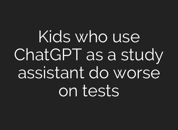 Kids who use <b>ChatGPT</b> as a study assistant do worse on tests