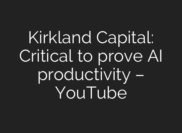 Kirkland Capital: Critical to prove <b>AI</b> productivity – YouTube