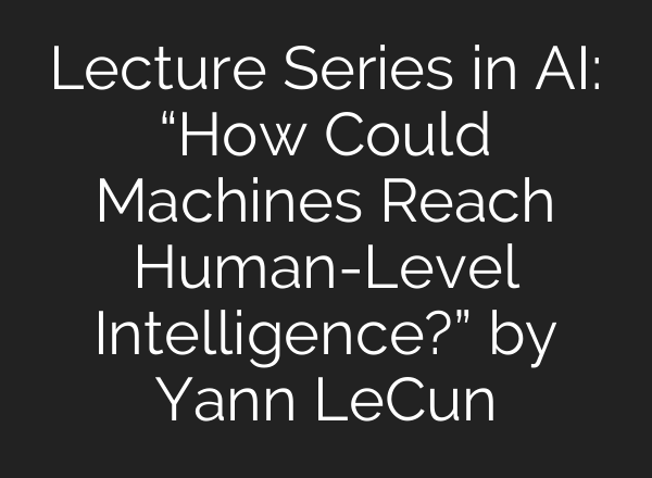 Lecture Series in <b>AI</b>: “How Could Machines Reach Human-Level Intelligence?” by Yann LeCun