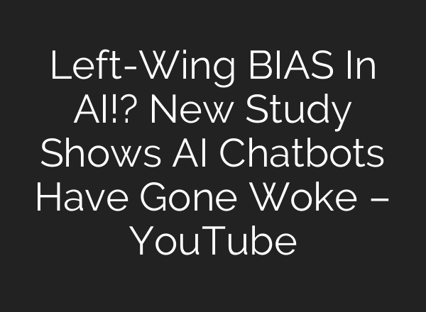 Left-Wing BIAS In <b>AI</b>!? New Study Shows <b>AI</b> Chatbots Have Gone Woke – YouTube