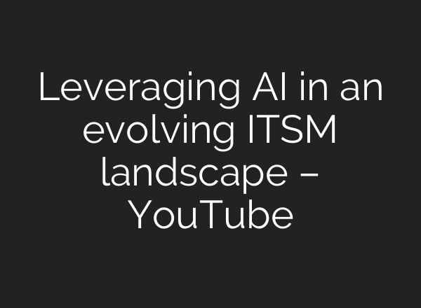 Leveraging <b>AI</b> in an evolving ITSM landscape – YouTube