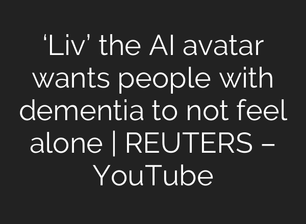 ‘Liv’ the <b>AI</b> avatar wants people with dementia to not feel alone | REUTERS – YouTube