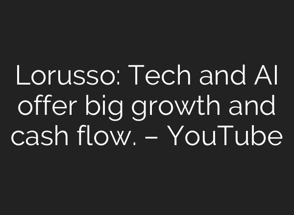 Lorusso: Tech and <b>AI</b> offer big growth and cash flow. – YouTube