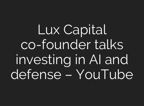 Lux Capital co-founder talks investing in <b>AI</b> and defense – YouTube