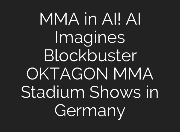 MMA in AI! AI Imagines Blockbuster OKTAGON MMA Stadium Shows in Germany