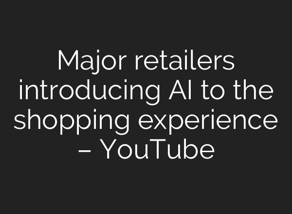 Major retailers introducing <b>AI</b> to the shopping experience – YouTube