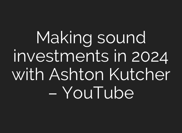Making sound investments in 2024 with Ashton Kutcher – YouTube