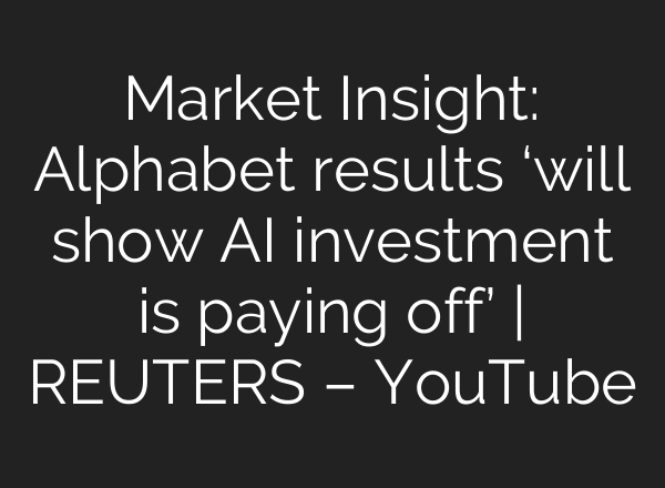Market Insight: Alphabet results ‘will show <b>AI</b> investment is paying off’ | REUTERS – YouTube