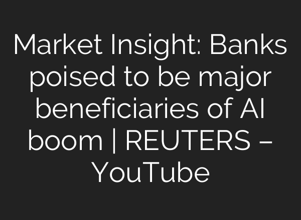 Market Insight: Banks poised to be major beneficiaries of <b>AI</b> boom | REUTERS – YouTube
