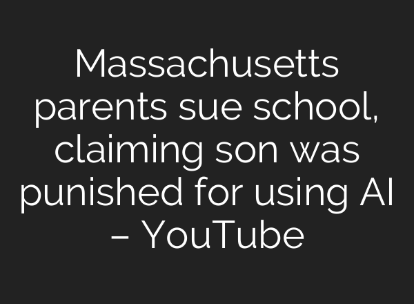 Massachusetts parents sue school, claiming son was punished for using <b>AI</b> – YouTube