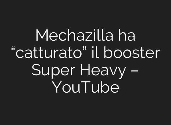 Mechazilla ha “catturato” il booster Super Heavy – YouTube