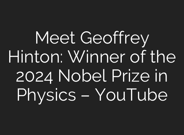 Meet Geoffrey Hinton: Winner of the 2024 Nobel Prize in Physics – YouTube