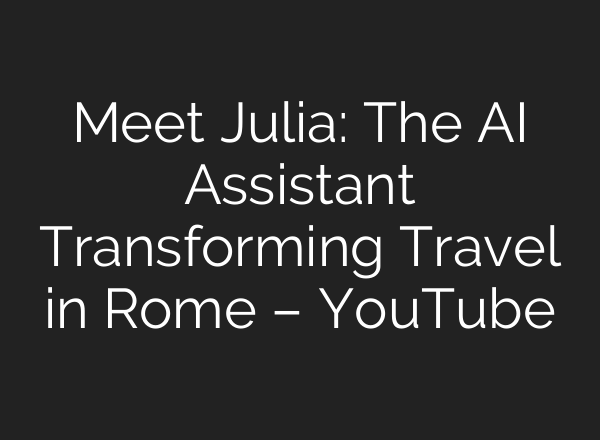 Meet Julia: The <b>AI</b> Assistant Transforming Travel in Rome – YouTube