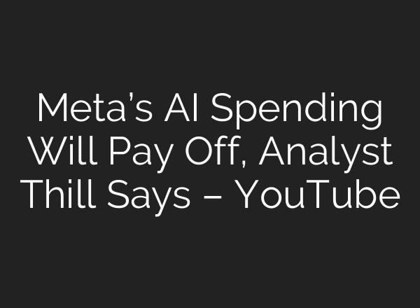 Meta’s <b>AI</b> Spending Will Pay Off, Analyst Thill Says – YouTube