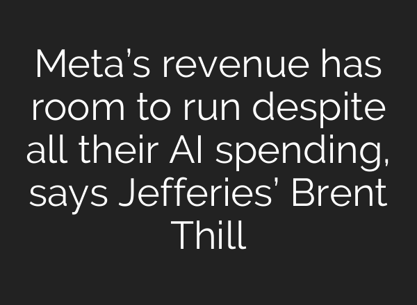 Meta’s revenue has room to run despite all their <b>AI</b> spending, says Jefferies’ Brent Thill
