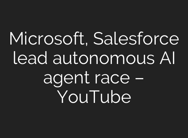 Microsoft, Salesforce lead autonomous <b>AI</b> agent race – YouTube