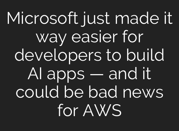 Microsoft just made it way easier for developers to build AI apps — and it could be bad news for AWS