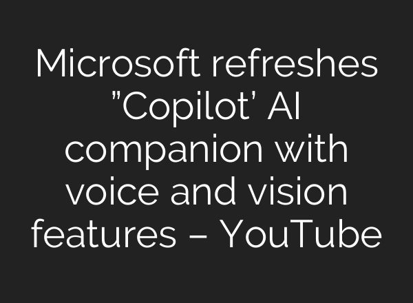 Microsoft refreshes ”Copilot’ <b>AI</b> companion with voice and vision features – YouTube