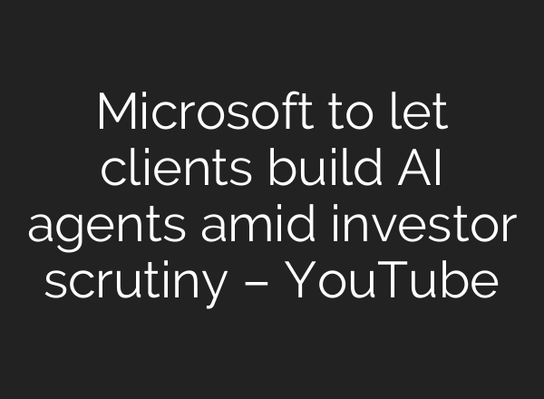 Microsoft to let clients build <b>AI</b> agents amid investor scrutiny – YouTube