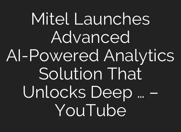 Mitel Launches Advanced <b>AI</b>-Powered Analytics Solution That Unlocks Deep … – YouTube