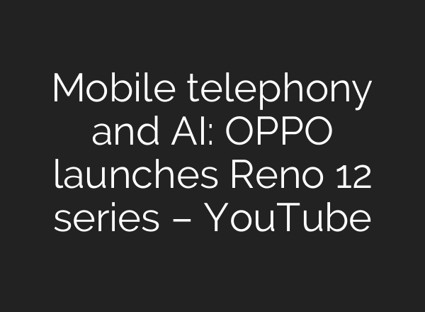Mobile telephony and <b>AI</b>: OPPO launches Reno 12 series – YouTube