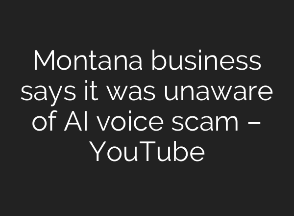 Montana business says it was unaware of <b>AI</b> voice scam – YouTube
