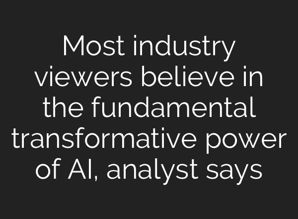 Most industry viewers believe in the fundamental transformative power of <b>AI</b>, analyst says