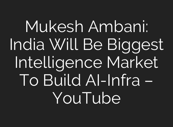 Mukesh Ambani: India Will Be Biggest Intelligence Market To Build <b>AI</b>-Infra – YouTube
