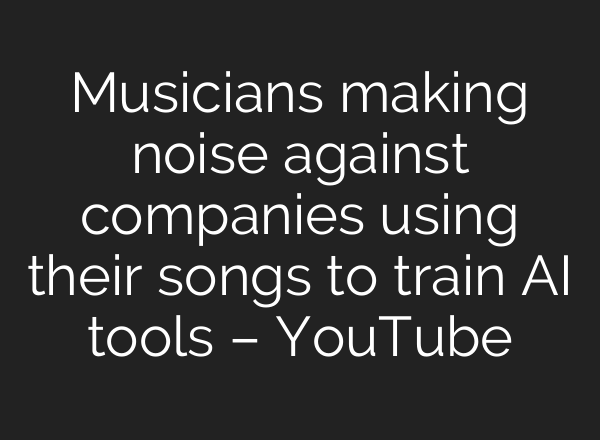 Musicians making noise against companies using their songs to train <b>AI</b> tools – YouTube