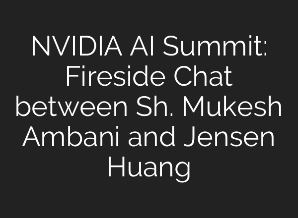 NVIDIA <b>AI</b> Summit: Fireside Chat between Sh. Mukesh Ambani and Jensen Huang