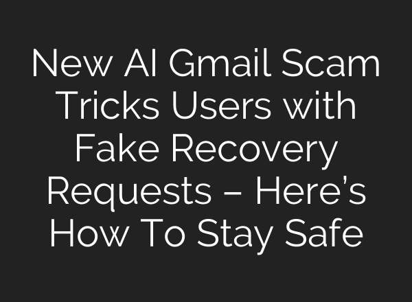 New <b>AI</b> Gmail Scam Tricks Users with Fake Recovery Requests – Here’s How To Stay Safe