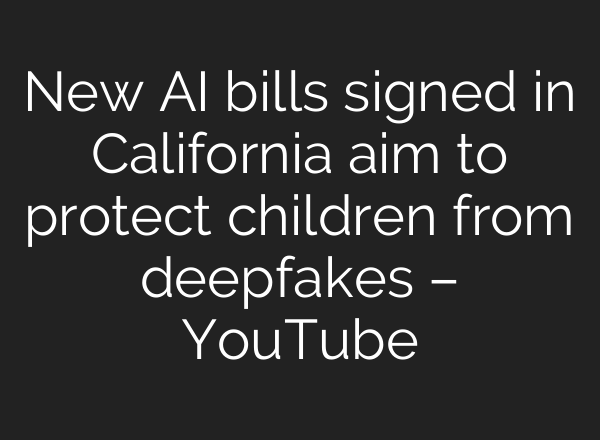 New <b>AI</b> bills signed in California aim to protect children from deepfakes – YouTube